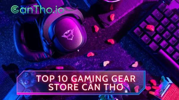 Top 10 Gaming Gear Store uy tín tại Cần Thơ (2022)