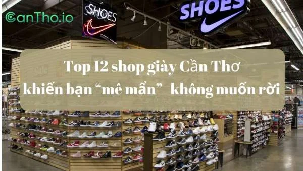 Top 12 shop giày Cần Thơ khiến bạn “mê mẩn” không muốn rời