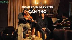 Top 10 quán cafe acoustic Cần Thơ siêu chill