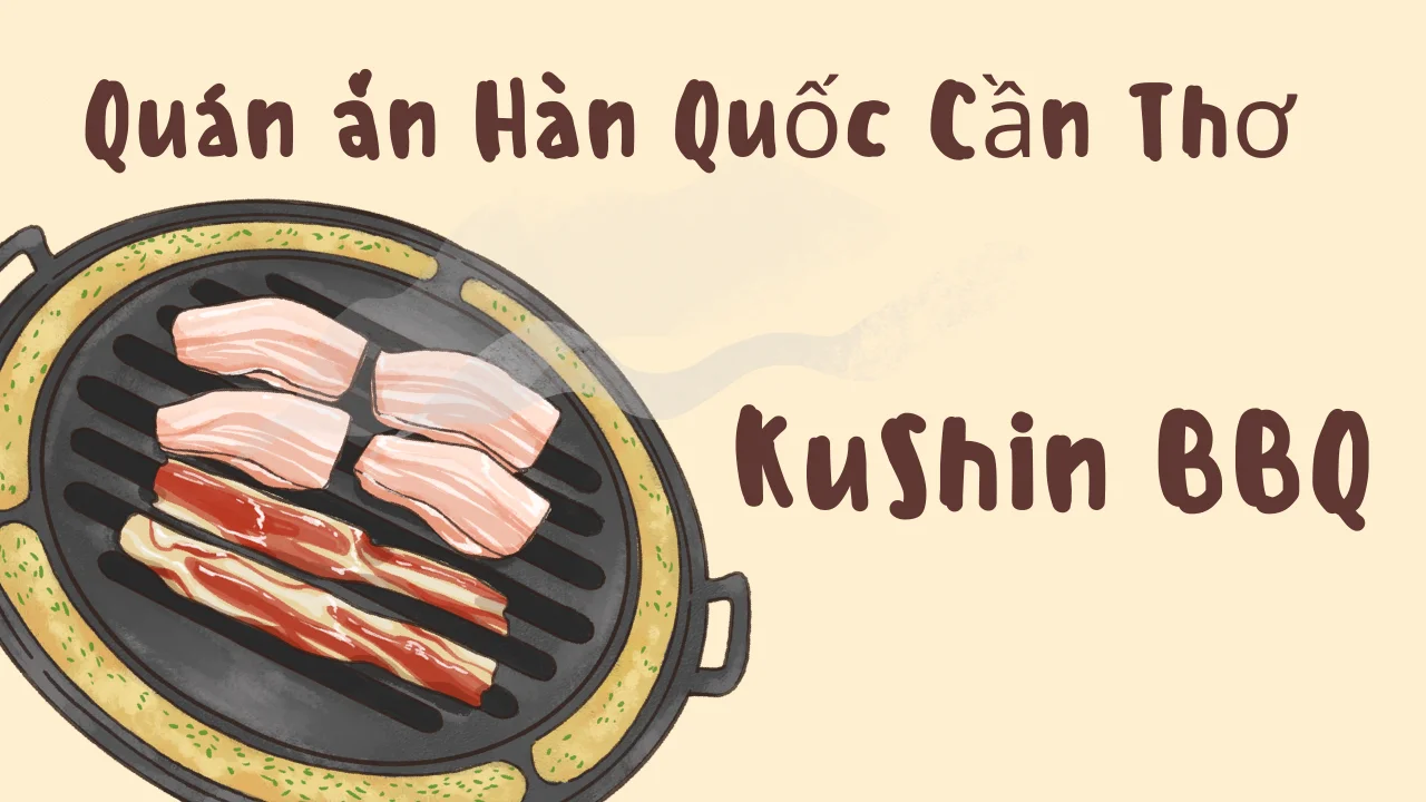 Quán ăn Hàn Quốc Cần Thơ - KuShin BBQ