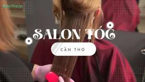 Top 10 salon tóc Cần Thơ chất lượng nhất (2022)