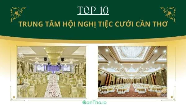 Top 10 Trung tâm hội nghị tiệc cưới Cần Thơ đẹp, sang trọng